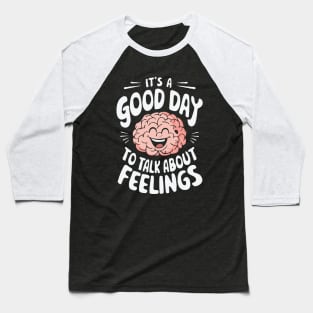 It's A Good Day To Talk About Feelings. Mental Health Baseball T-Shirt